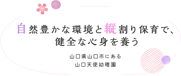 自然豊かな環境と縦割り保育で、健全な心身を養う 山口県山口市にある山口天使幼稚園